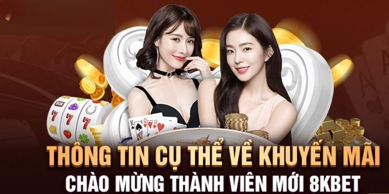 Ưu đãi độc đáo dành cho thành viên mới của 8Kbet